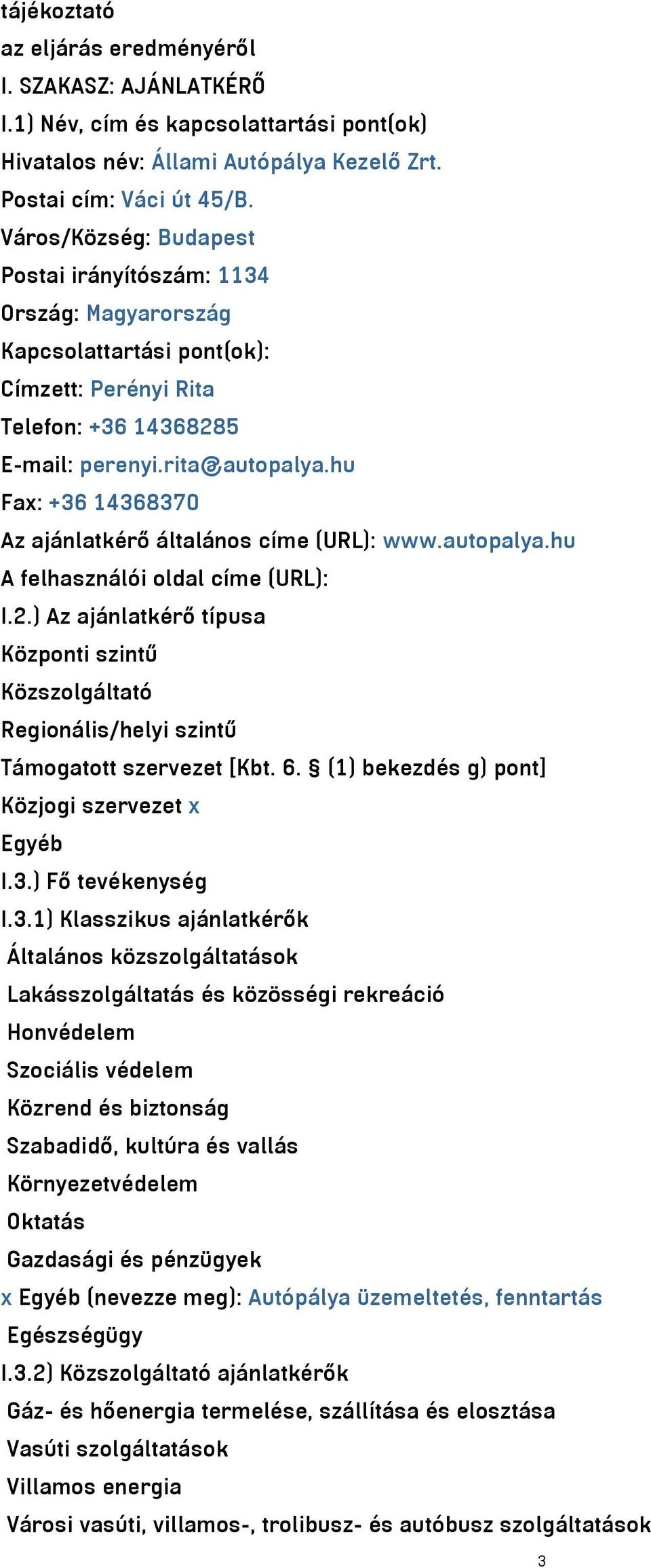 hu Fax: +36 14368370 Az ajánlatkérő általános címe (URL): www.autopalya.hu A felhasználói oldal címe (URL): I.2.