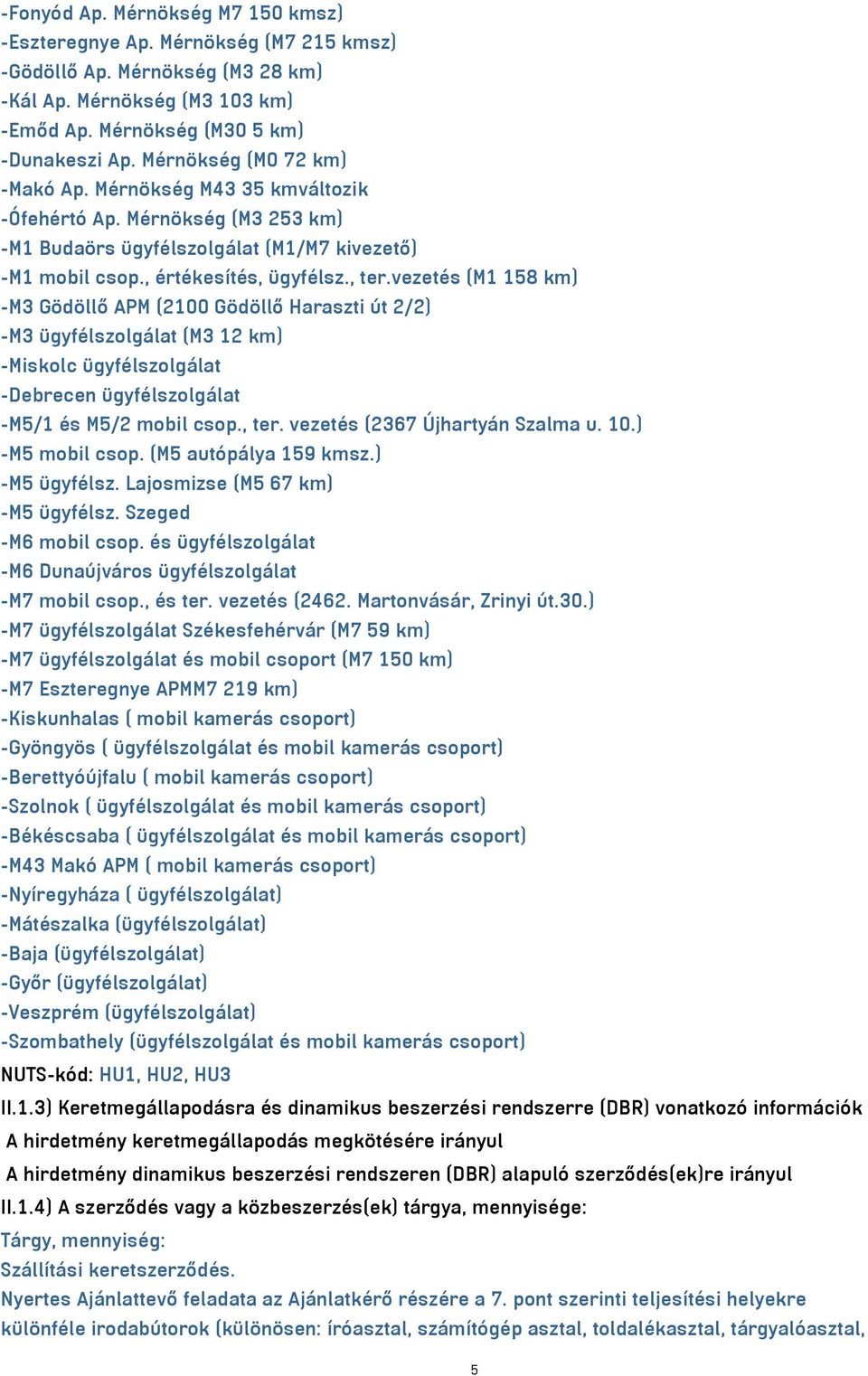 vezetés (M1 158 km) -M3 Gödöllő APM (2100 Gödöllő Haraszti út 2/2) -M3 ügyfélszolgálat (M3 12 km) -Miskolc ügyfélszolgálat -Debrecen ügyfélszolgálat -M5/1 és M5/2 mobil csop., ter.