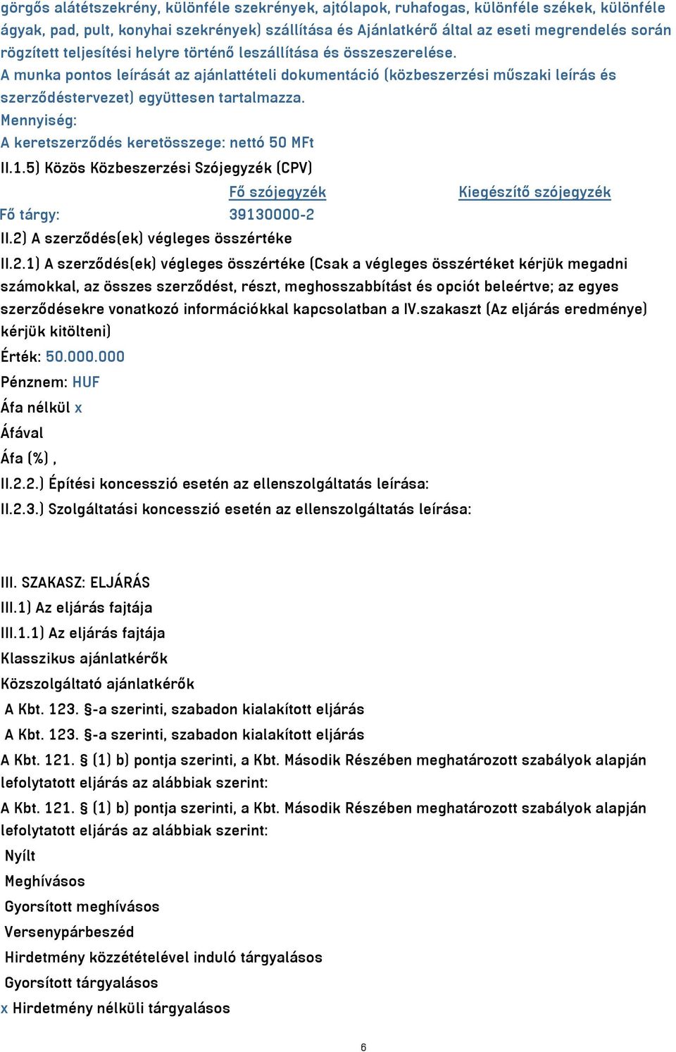 Mennyiség: A keretszerződés keretösszege: nettó 50 MFt II.1.5) Közös Közbeszerzési Szójegyzék (CPV) Fő szójegyzék Kiegészítő szójegyzék Fő tárgy: 39130000-2 II.