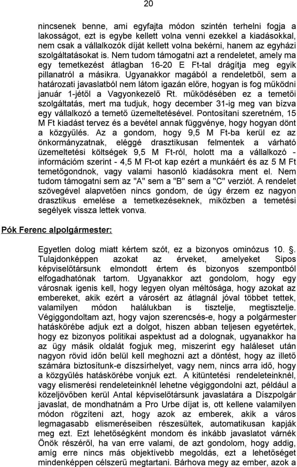 Ugyanakkor magából a rendeletből, sem a határozati javaslatból nem látom igazán előre, hogyan is fog működni január 1-jétől a Vagyonkezelő Rt.