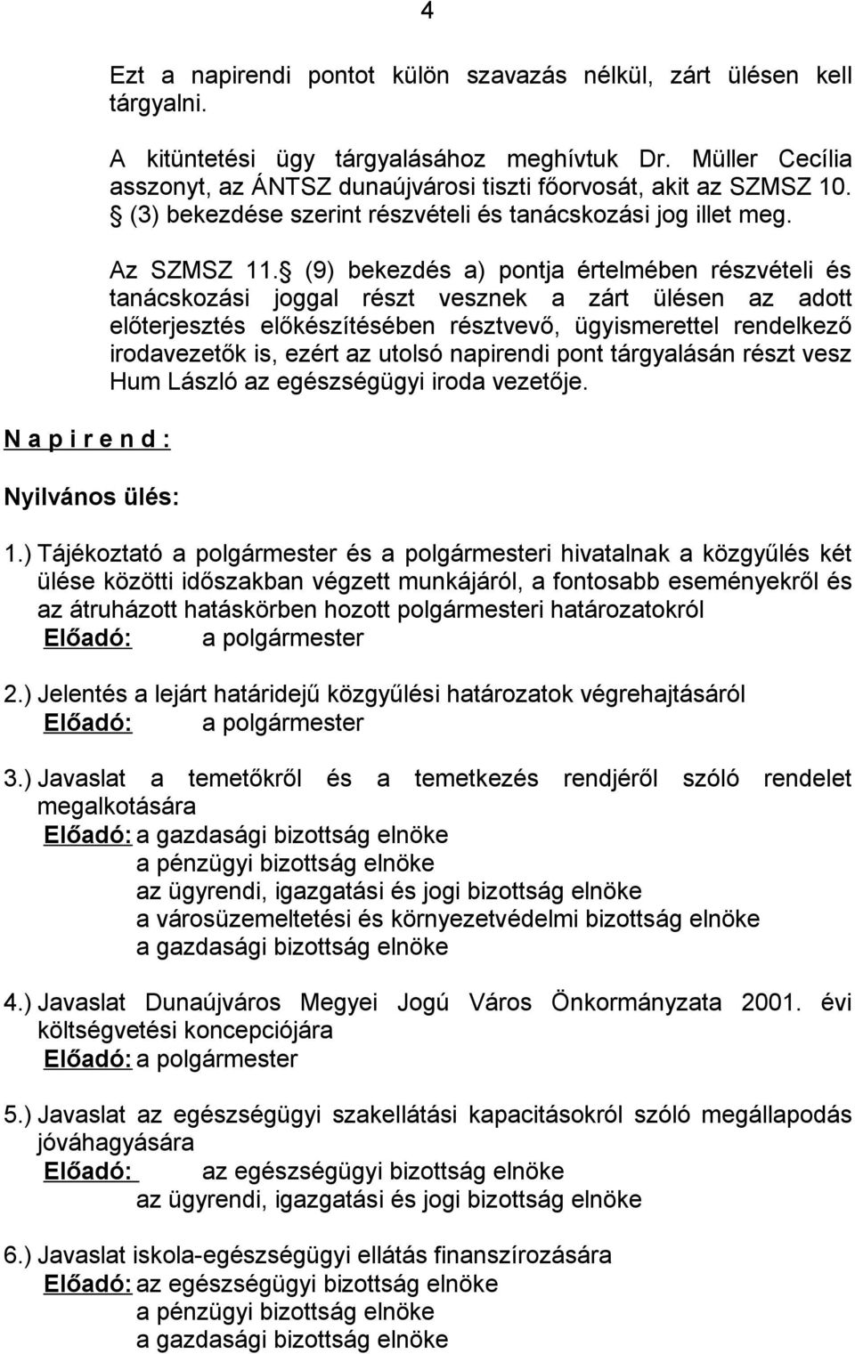 (9) bekezdés a) pontja értelmében részvételi és tanácskozási joggal részt vesznek a zárt ülésen az adott előterjesztés előkészítésében résztvevő, ügyismerettel rendelkező irodavezetők is, ezért az