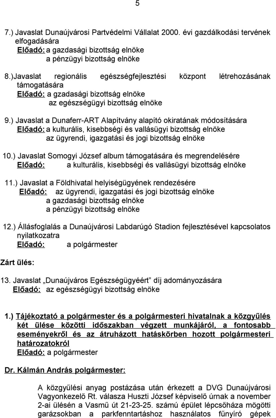 ) Javaslat a Dunaferr-ART Alapítvány alapító okiratának módosítására Előadó: a kulturális, kisebbségi és vallásügyi bizottság elnöke az ügyrendi, igazgatási és jogi bizottság elnöke 10.