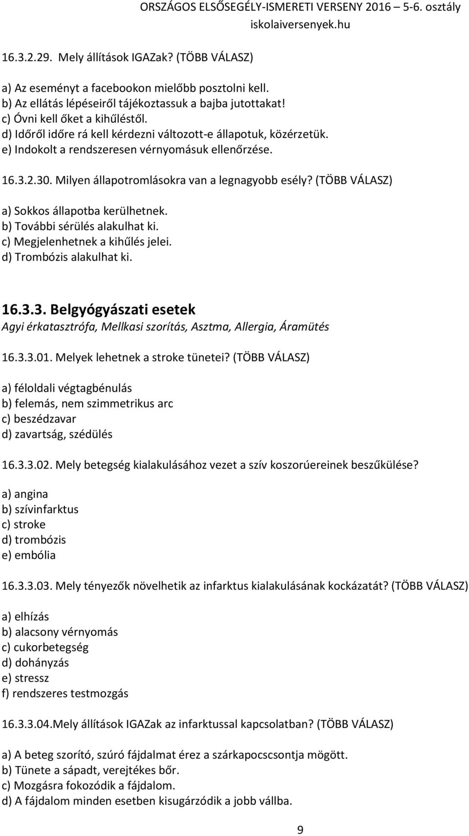 e) Indokolt a rendszeresen vérnyomásuk ellenőrzése. 16.3.2.30. Milyen állapotromlásokra van a legnagyobb esély? (TÖBB VÁLASZ) a) Sokkos állapotba kerülhetnek. b) További sérülés alakulhat ki.