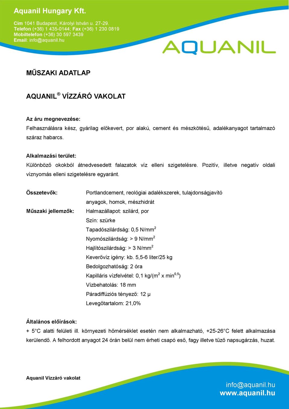 Összetevők: Műszaki jellemzők: Portlandcement, reológiai adalékszerek, tulajdonságjavító anyagok, homok, mészhidrát Halmazállapot: szilárd, por Szín: szürke Tapadószilárdság: 0,5 N/mm 2