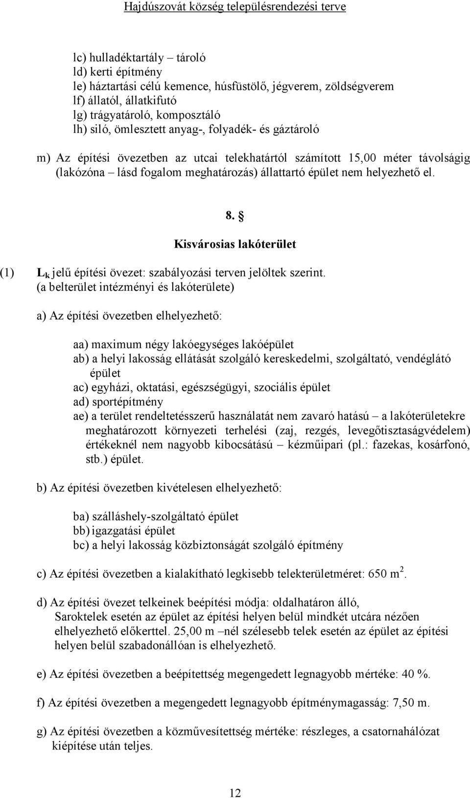 Kisvárosias lakóterület (1) L k jelő építési övezet: szabályozási terven jelöltek szerint.