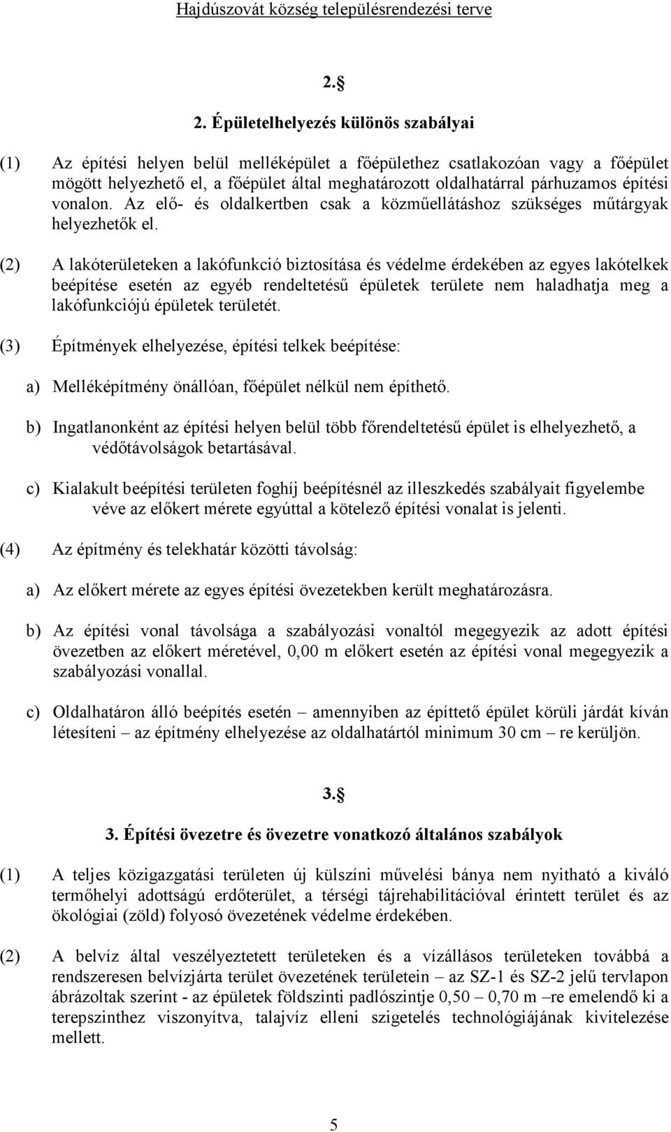 (2) A lakóterületeken a lakófunkció biztosítása és védelme érdekében az egyes lakótelkek beépítése esetén az egyéb rendeltetéső épületek területe nem haladhatja meg a lakófunkciójú épületek területét.