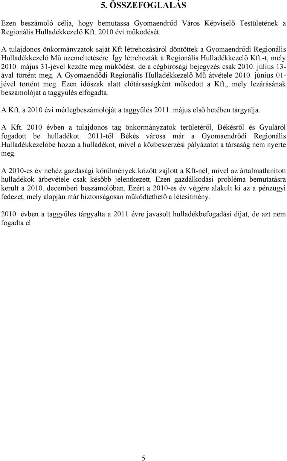 május 31-jével kezdte meg működést, de a cégbírósági bejegyzés csak 2010. július 13- ával történt meg. A Gyomaendődi Regionális Hulladékkezelő Mű átvétele 2010. június 01- jével történt meg.