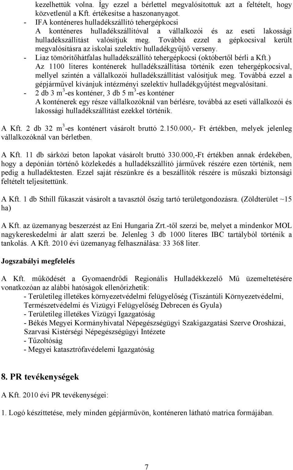 Továbbá ezzel a gépkocsival került megvalósításra az iskolai szelektív hulladékgyűjtő verseny. - Liaz tömörítőhátfalas hulladékszállító tehergépkocsi (októbertől bérli a Kft.