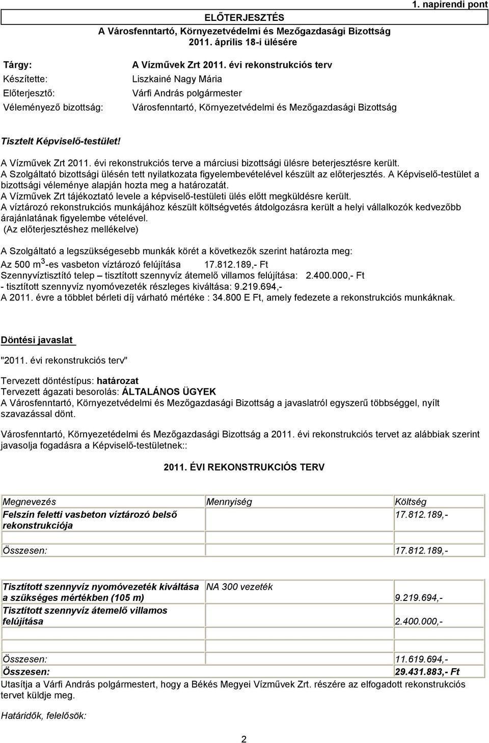 Képviselő-testület! A Vízművek Zrt 2011. évi rekonstrukciós terve a márciusi bizottsági ülésre beterjesztésre került.