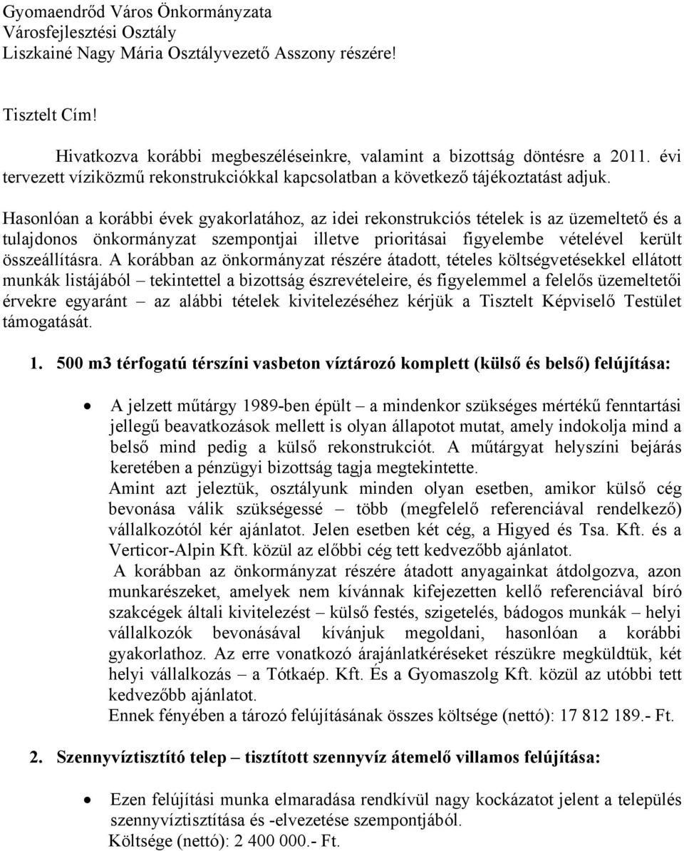 Hasonlóan a korábbi évek gyakorlatához, az idei rekonstrukciós tételek is az üzemeltető és a tulajdonos önkormányzat szempontjai illetve prioritásai figyelembe vételével került összeállításra.