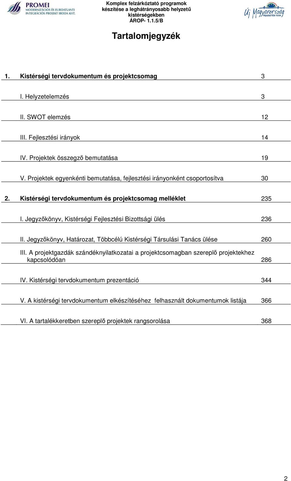 Jegyzőkönyv, Kistérségi Fejlesztési Bizottsági ülés 236 II. Jegyzőkönyv, Határozat, Többcélú Kistérségi Társulási Tanács ülése 260 III.