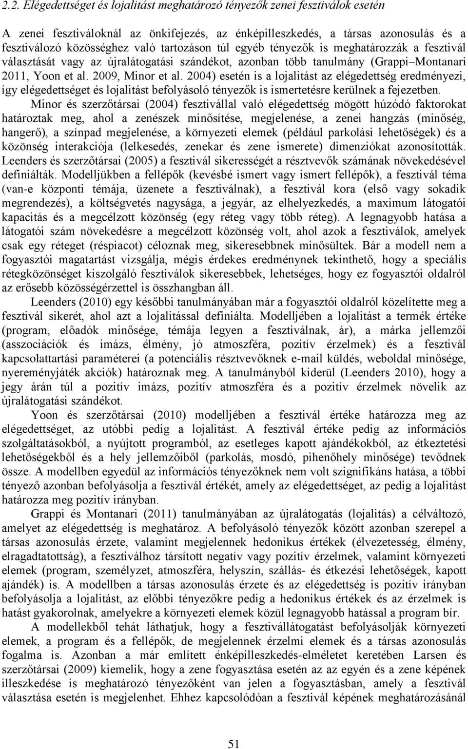 2004) esetén is a lojalitást az elégedettség eredményezi, így elégedettséget és lojalitást befolyásoló tényezők is ismertetésre kerülnek a fejezetben.