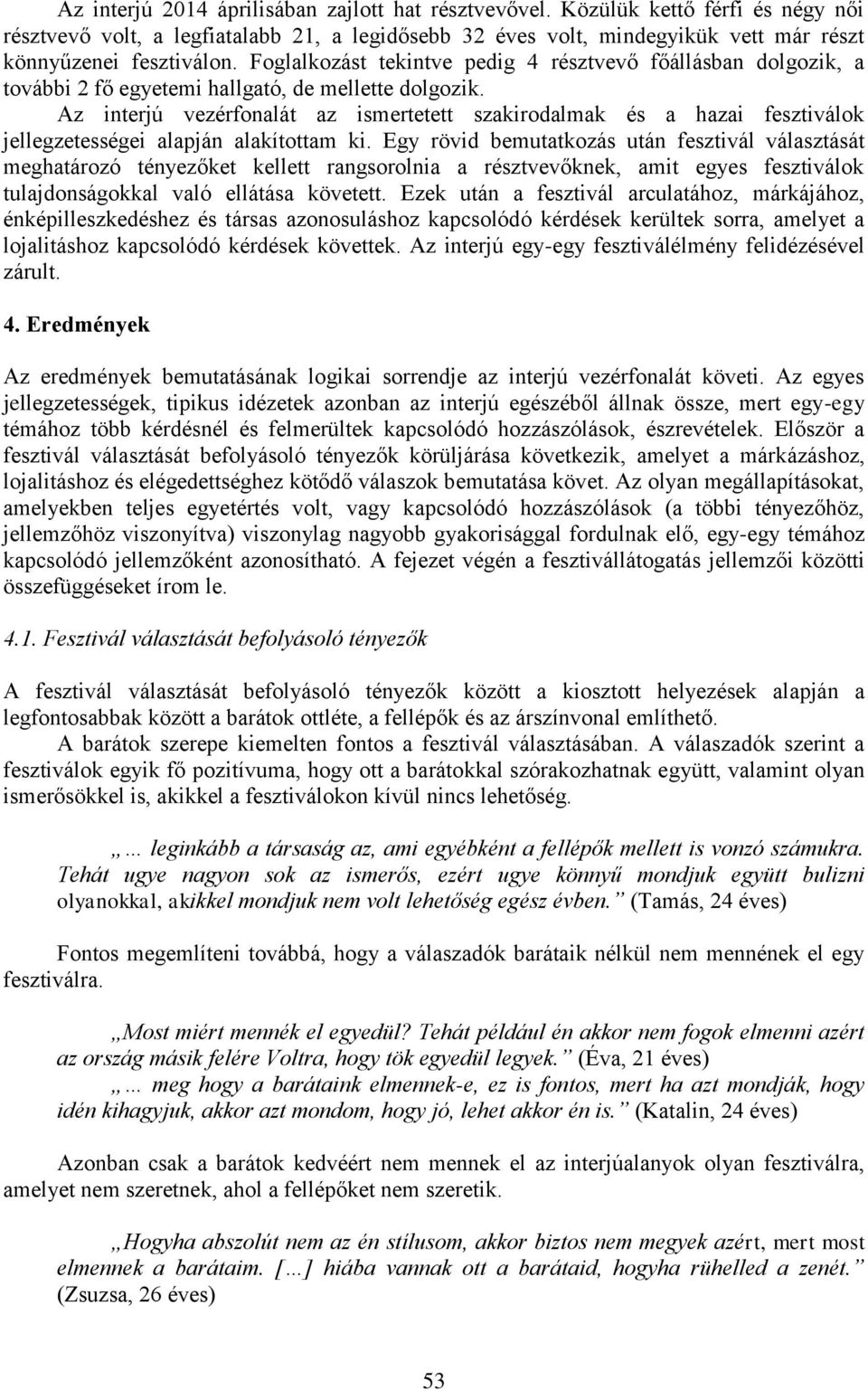 Az interjú vezérfonalát az ismertetett szakirodalmak és a hazai fesztiválok jellegzetességei alapján alakítottam ki.