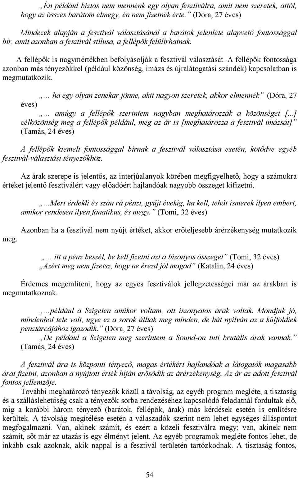 A fellépők is nagymértékben befolyásolják a fesztivál választását. A fellépők fontossága azonban más tényezőkkel (például közönség, imázs és újralátogatási szándék) kapcsolatban is megmutatkozik.