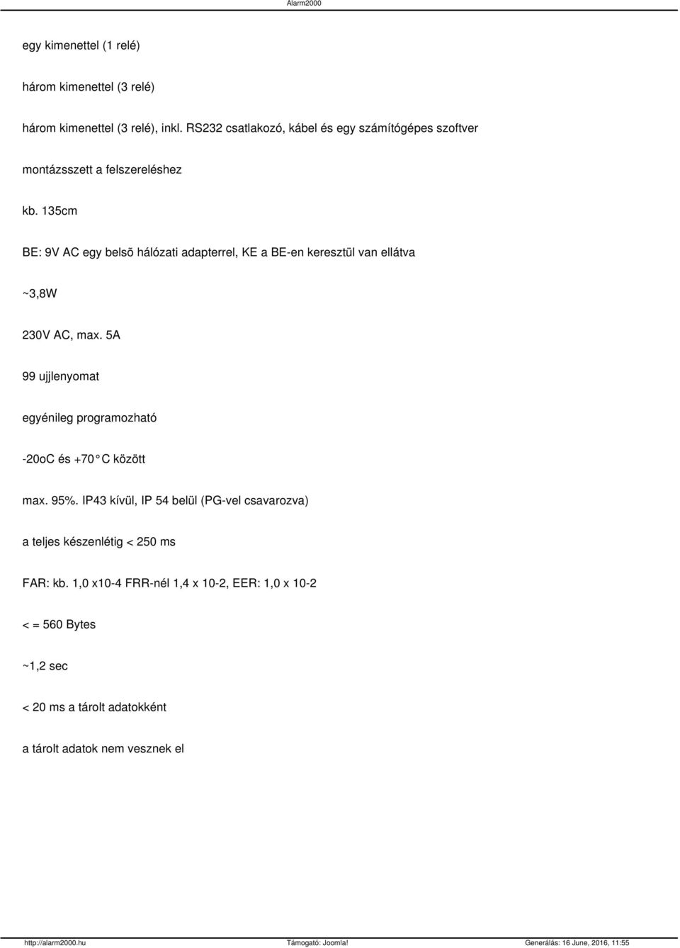 135cm BE: 9V AC egy belsõ hálózati adapterrel, KE a BE-en keresztül van ellátva ~3,8W 230V AC, max.