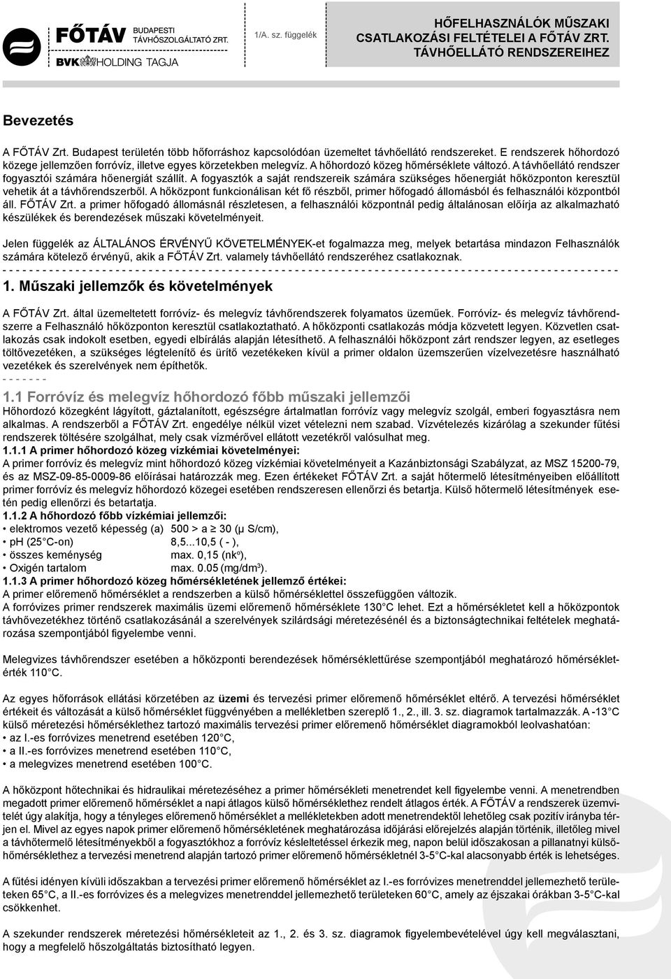 A fogyasztók a saját rendszereik számára szükséges hőenergiát hőközponton keresztül vehetik át a távhőrendszerből.