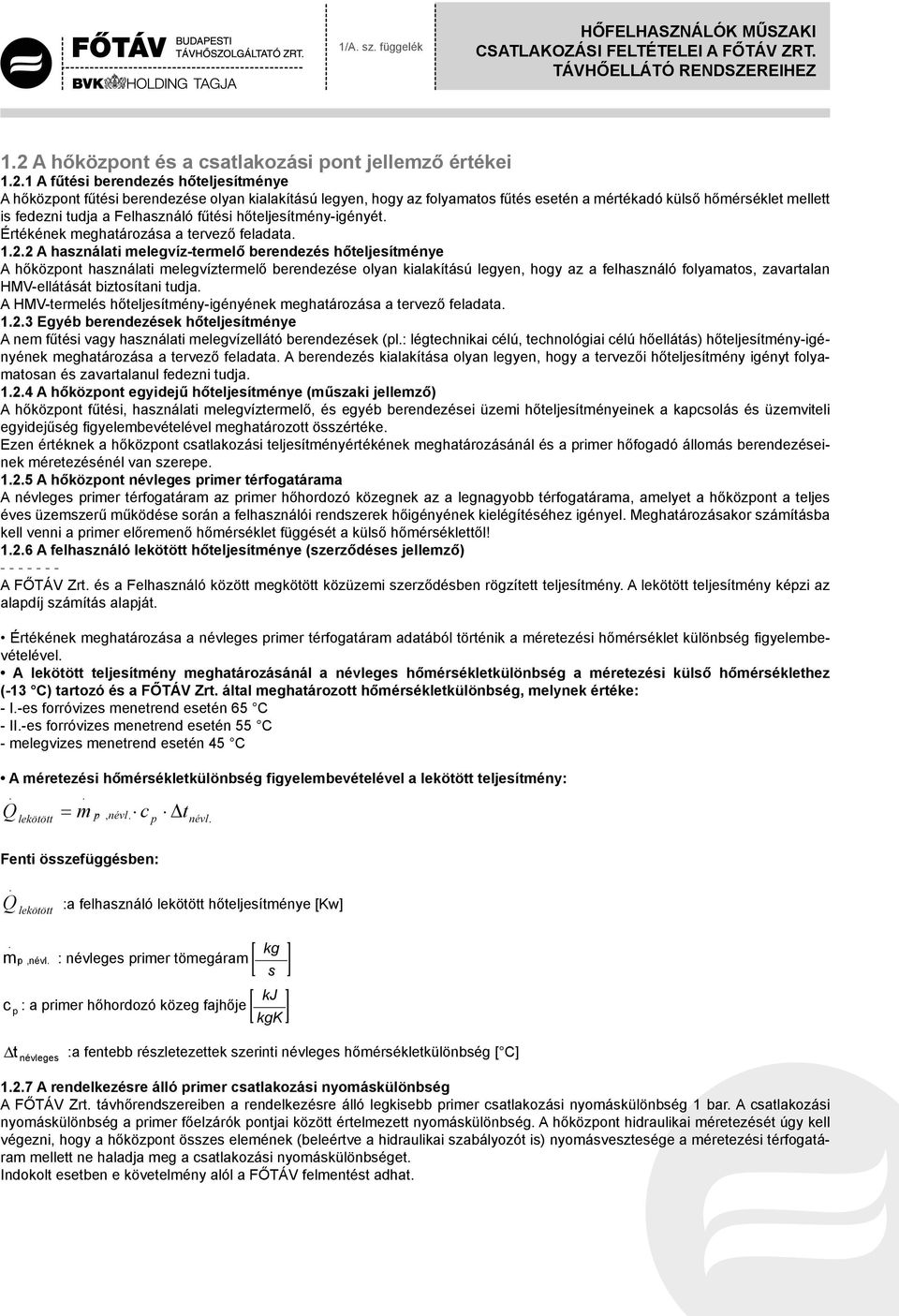 2 A használati melegvíz-termelő berendezés hőteljesítménye A hőközpont használati melegvíztermelő berendezése olyan kialakítású legyen, hogy az a felhasználó folyamatos, zavartalan HMV-ellátását