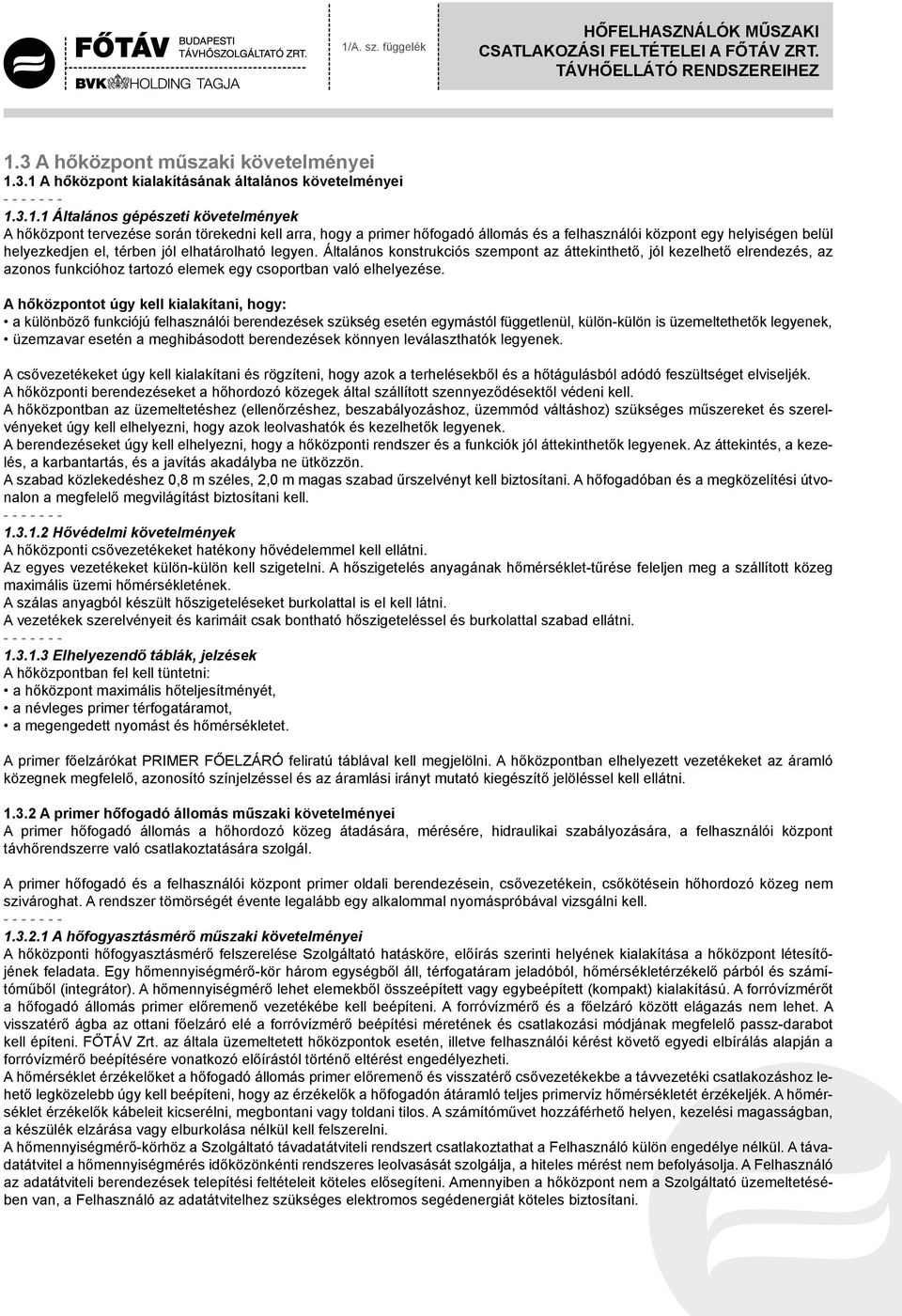 Általános konstrukciós szempont az áttekinthető, jól kezelhető elrendezés, az azonos funkcióhoz tartozó elemek egy csoportban való elhelyezése.