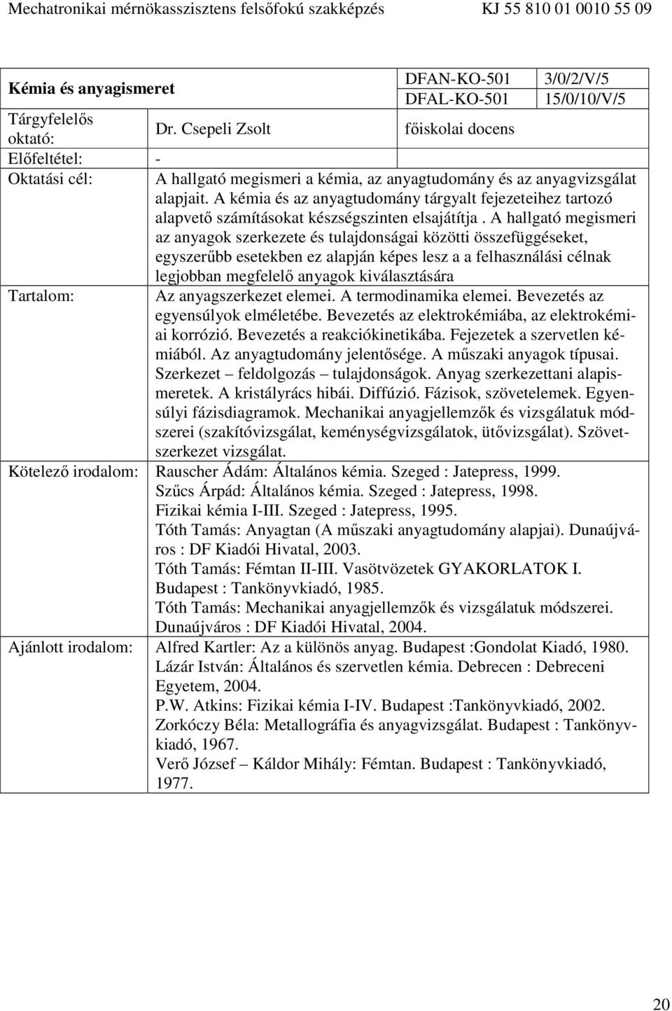 A kémia és az anyagtudomány tárgyalt fejezeteihez tartozó alapvető számításokat készségszinten elsajátítja.