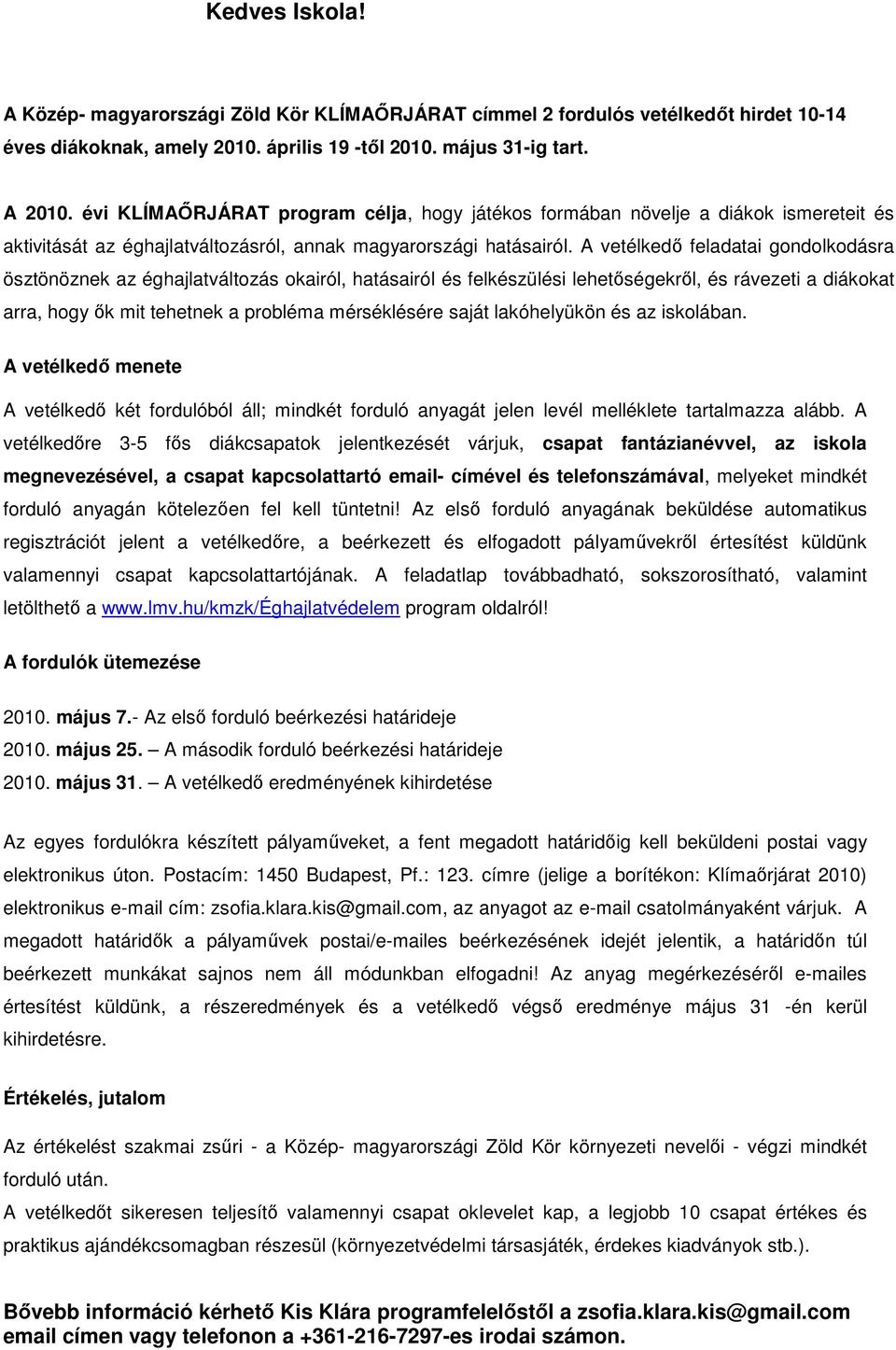 A vetélkedı feladatai gondolkodásra ösztönöznek az éghajlatváltozás okairól, hatásairól és felkészülési lehetıségekrıl, és rávezeti a diákokat arra, hogy ık mit tehetnek a probléma mérséklésére saját