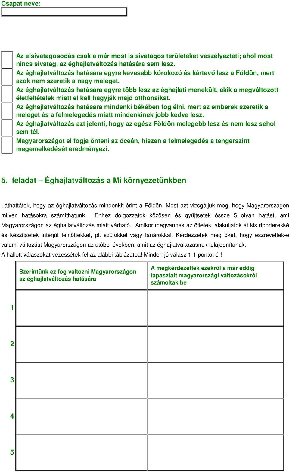 Az éghajlatváltozás hatására egyre több lesz az éghajlati menekült, akik a megváltozott életfeltételek miatt el kell hagyják majd otthonaikat.