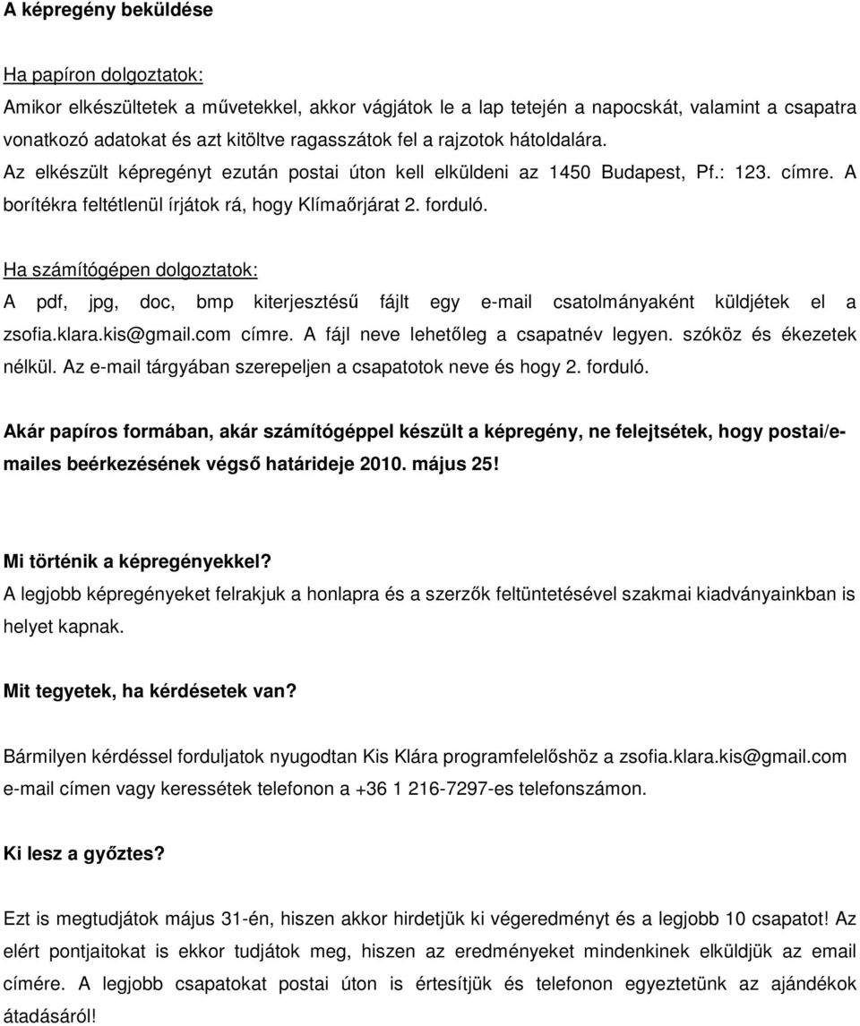 Ha számítógépen dolgoztatok: A pdf, jpg, doc, bmp kiterjesztéső fájlt egy e-mail csatolmányaként küldjétek el a zsofia.klara.kis@gmail.com címre. A fájl neve lehetıleg a csapatnév legyen.