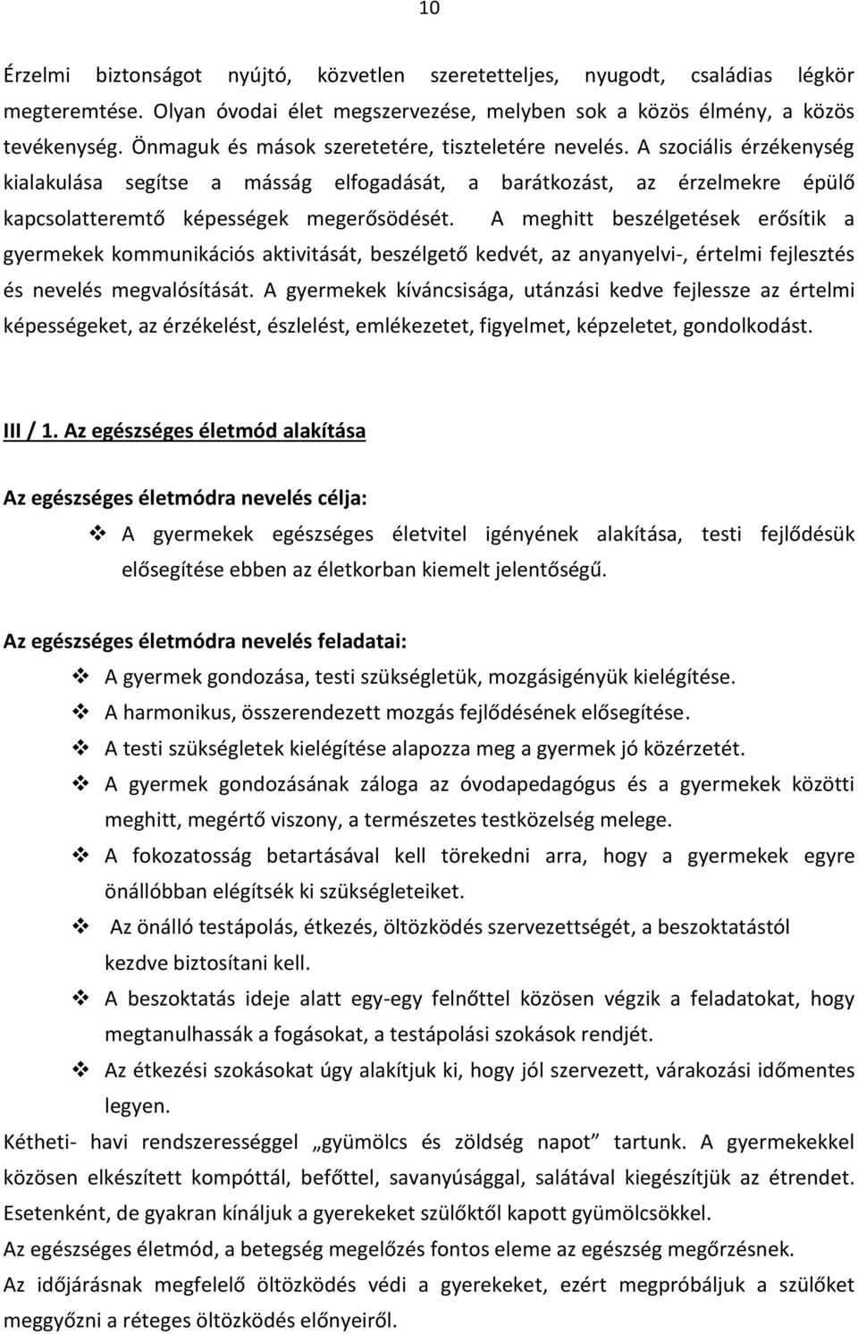 A meghitt beszélgetések erősítik a gyermekek kommunikációs aktivitását, beszélgető kedvét, az anyanyelvi-, értelmi fejlesztés és nevelés megvalósítását.