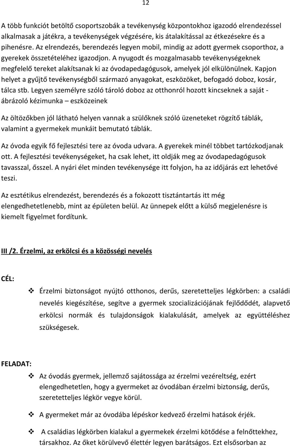 A nyugodt és mozgalmasabb tevékenységeknek megfelelő tereket alakítsanak ki az óvodapedagógusok, amelyek jól elkülönülnek.