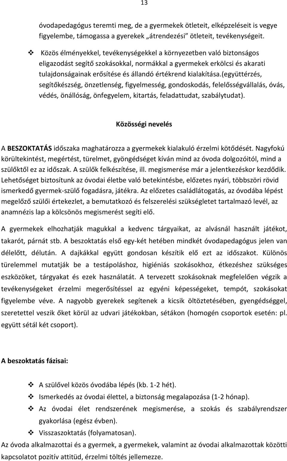 kialakítása.(együttérzés, segítőkészség, önzetlenség, figyelmesség, gondoskodás, felelősségvállalás, óvás, védés, önállóság, önfegyelem, kitartás, feladattudat, szabálytudat).