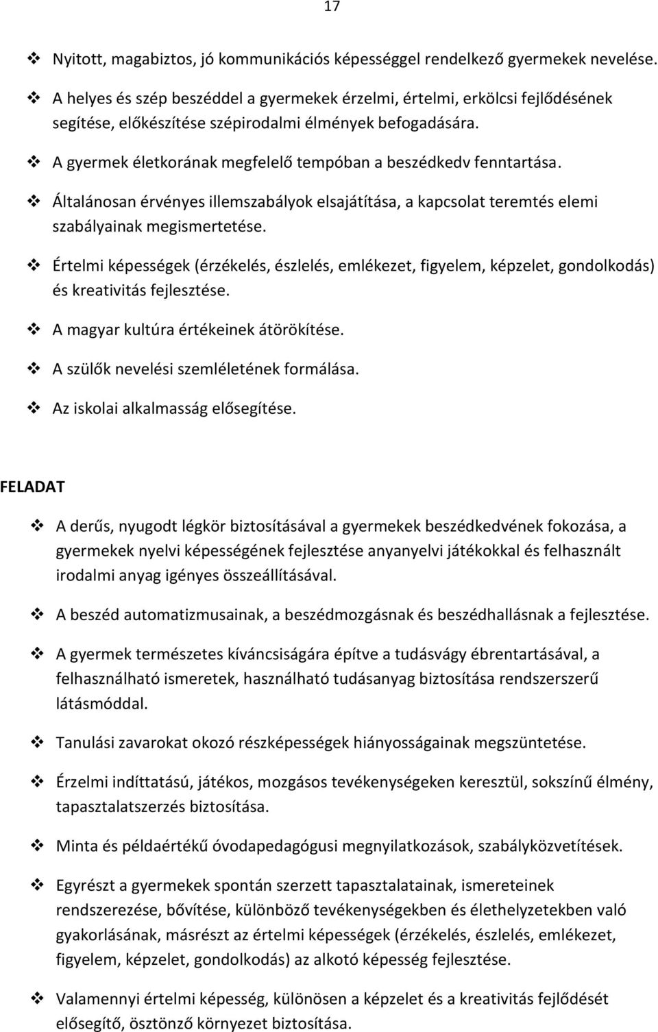 A gyermek életkorának megfelelő tempóban a beszédkedv fenntartása. Általánosan érvényes illemszabályok elsajátítása, a kapcsolat teremtés elemi szabályainak megismertetése.