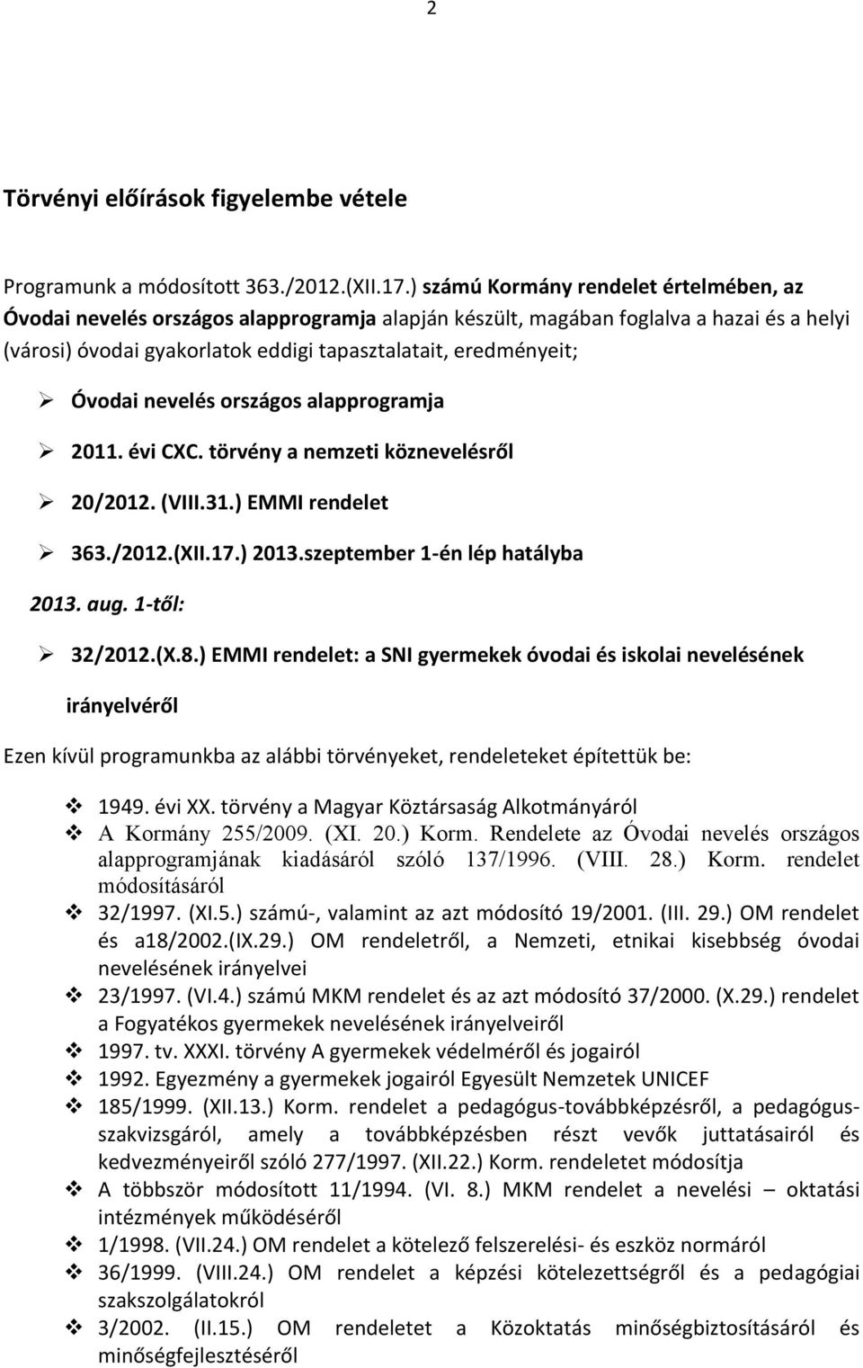 országos alapprogramja 2011. évi CXC. törvény a nemzeti köznevelésről 20/2012. (VIII.31.) EMMI rendelet 363./2012.(XII.17.) 2013.szeptember 1-én lép hatályba 2013. aug. 1-től: 32/2012.(X.8.