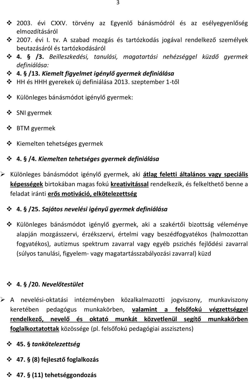 szeptember 1-től Különleges bánásmódot igénylő gyermek: SNI gyermek BTM gyermek Kiemelten tehetséges gyermek 4. /4.