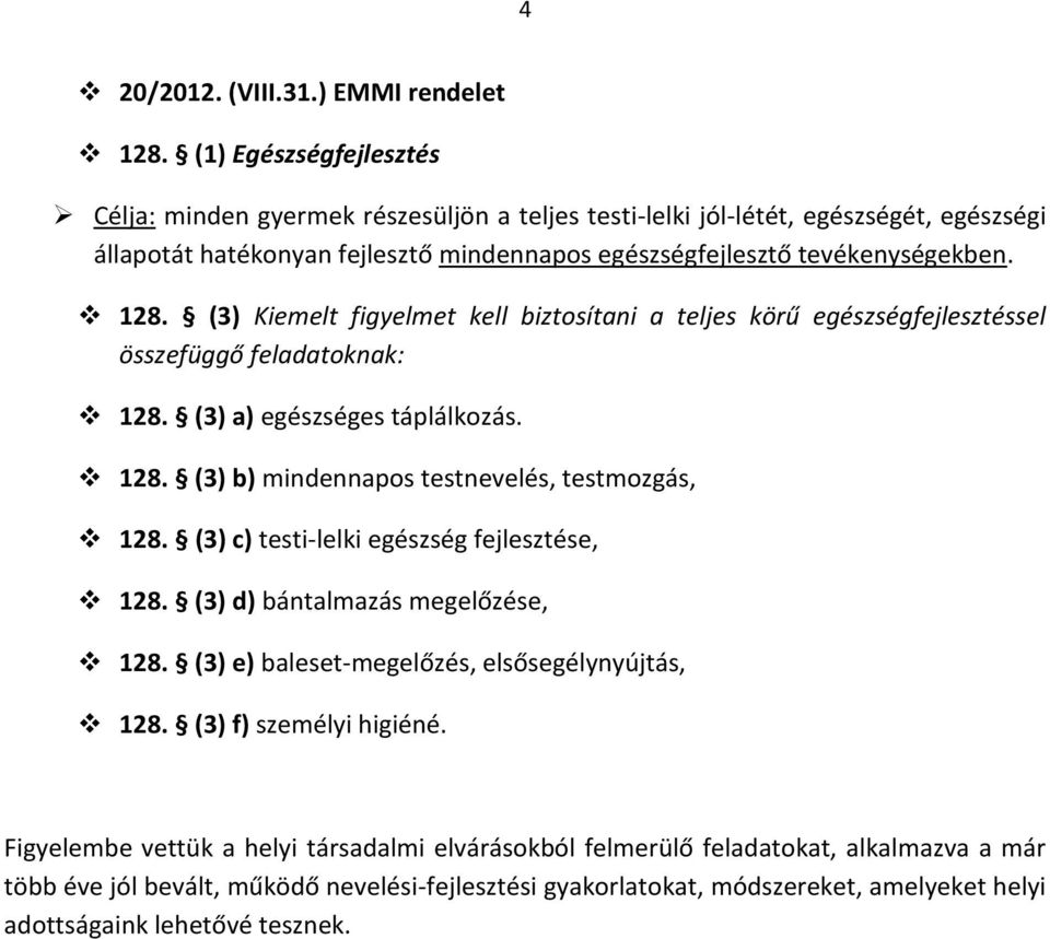 (3) Kiemelt figyelmet kell biztosítani a teljes körű egészségfejlesztéssel összefüggő feladatoknak: 128. (3) a) egészséges táplálkozás. 128. (3) b) mindennapos testnevelés, testmozgás, 128.