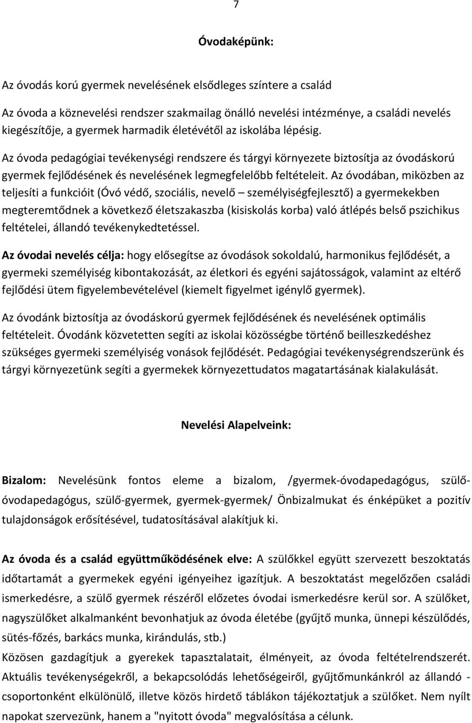 Az óvodában, miközben az teljesíti a funkcióit (Óvó védő, szociális, nevelő személyiségfejlesztő) a gyermekekben megteremtődnek a következő életszakaszba (kisiskolás korba) való átlépés belső