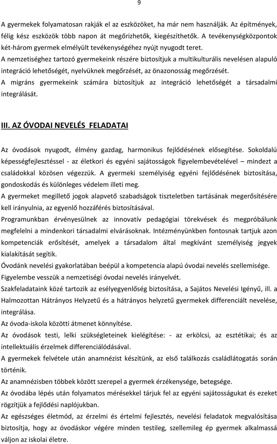 A nemzetiséghez tartozó gyermekeink részére biztosítjuk a multikulturális nevelésen alapuló integráció lehetőségét, nyelvüknek megőrzését, az önazonosság megőrzését.