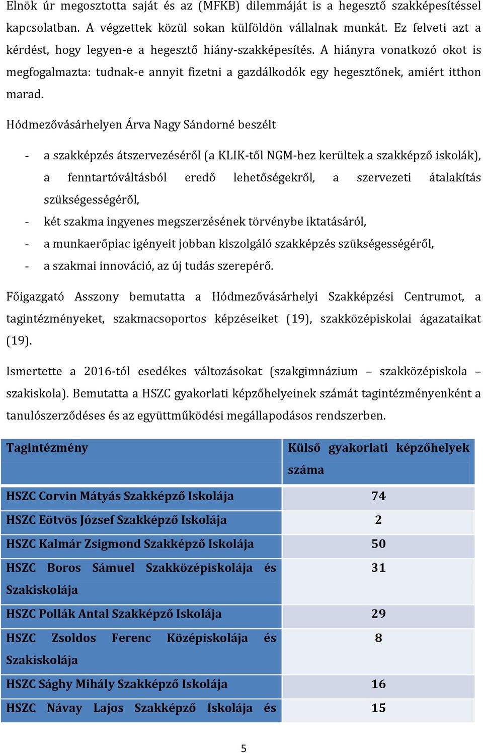 Hódmezővásárhelyen Árva Nagy Sándorné beszélt - a szakképzés átszervezéséről (a KLIK-től NGM-hez kerültek a szakképző iskolák), a fenntartóváltásból eredő lehetőségekről, a szervezeti átalakítás