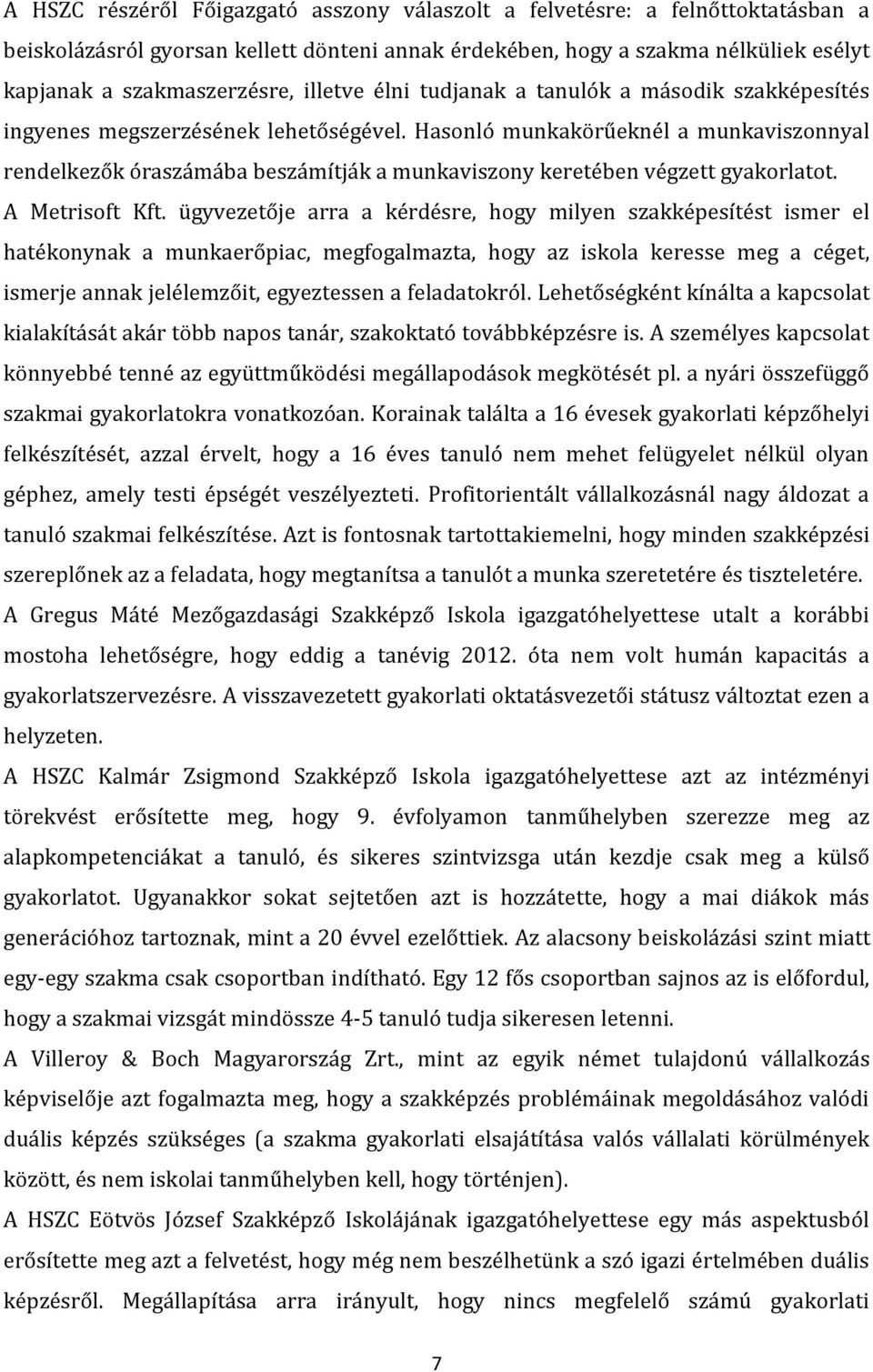 Hasonló munkakörűeknél a munkaviszonnyal rendelkezők óraszámába beszámítják a munkaviszony keretében végzett gyakorlatot. A Metrisoft Kft.