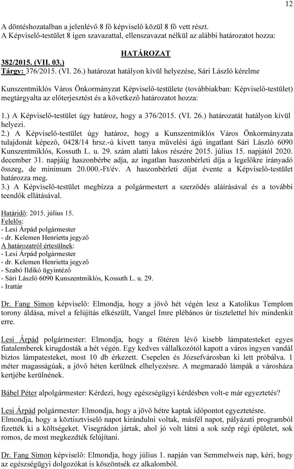 ) A Képviselő-testület úgy határoz, hogy a 376/2015. (VI. 26.) határozatát hatályon kívül helyezi. 2.) A Képviselő-testület úgy határoz, hogy a Kunszentmiklós Város Önkormányzata tulajdonát képező, 0428/14 hrsz.