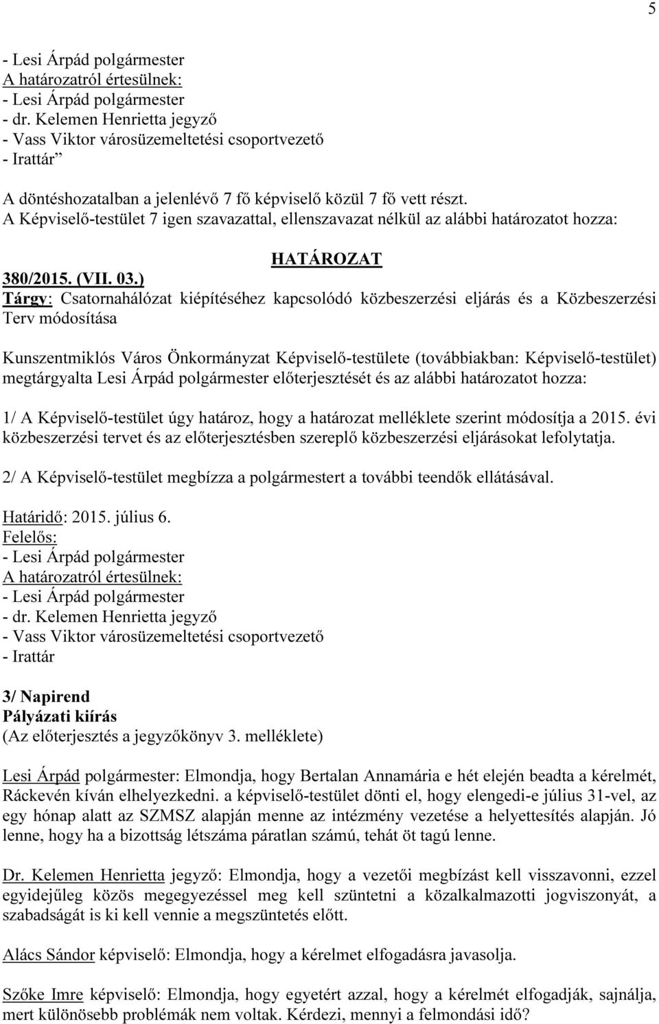 ) Tárgy: Csatornahálózat kiépítéséhez kapcsolódó közbeszerzési eljárás és a Közbeszerzési Terv módosítása megtárgyalta Lesi Árpád polgármester előterjesztését és az alábbi határozatot hozza: 1/ A