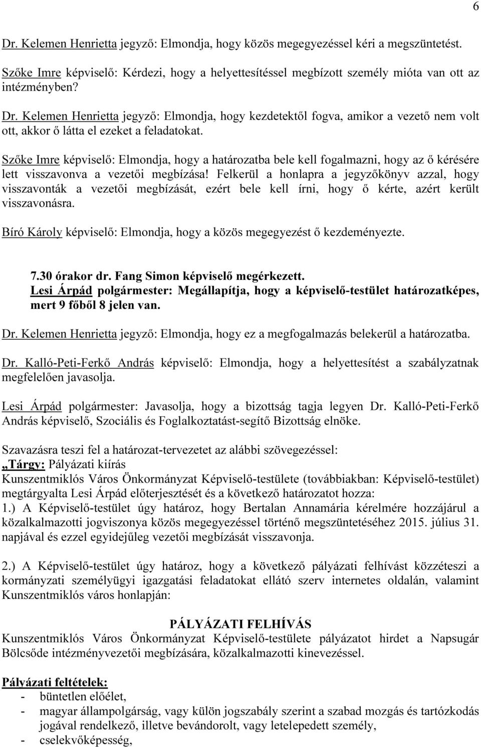 Felkerül a honlapra a jegyzőkönyv azzal, hogy visszavonták a vezetői megbízását, ezért bele kell írni, hogy ő kérte, azért került visszavonásra.