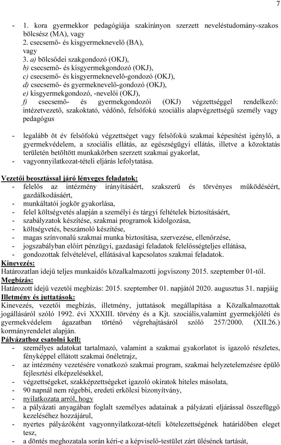 (OKJ), f) csecsemő- és gyermekgondozói (OKJ) végzettséggel rendelkező: intézetvezető, szakoktató, védőnő, felsőfokú szociális alapvégzettségű személy vagy pedagógus - legalább öt év felsőfokú