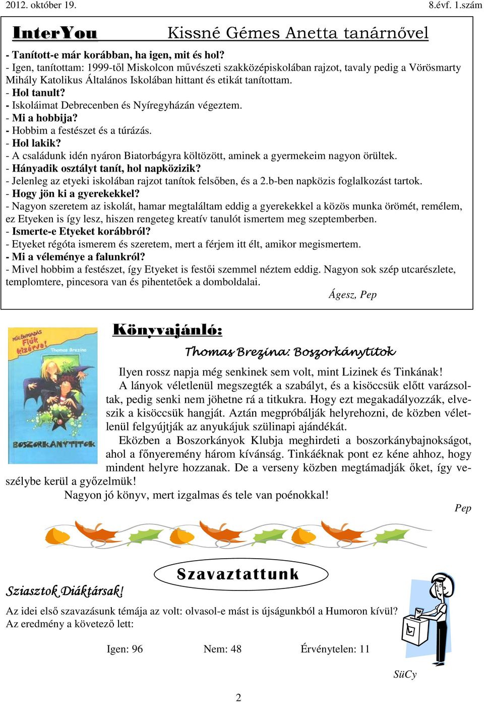 - Iskoláimat Debrecenben és Nyíregyházán végeztem. - Mi a hobbija? - Hobbim a festészet és a túrázás. - Hol lakik? - A családunk idén nyáron Biatorbágyra költözött, aminek a gyermekeim nagyon örültek.