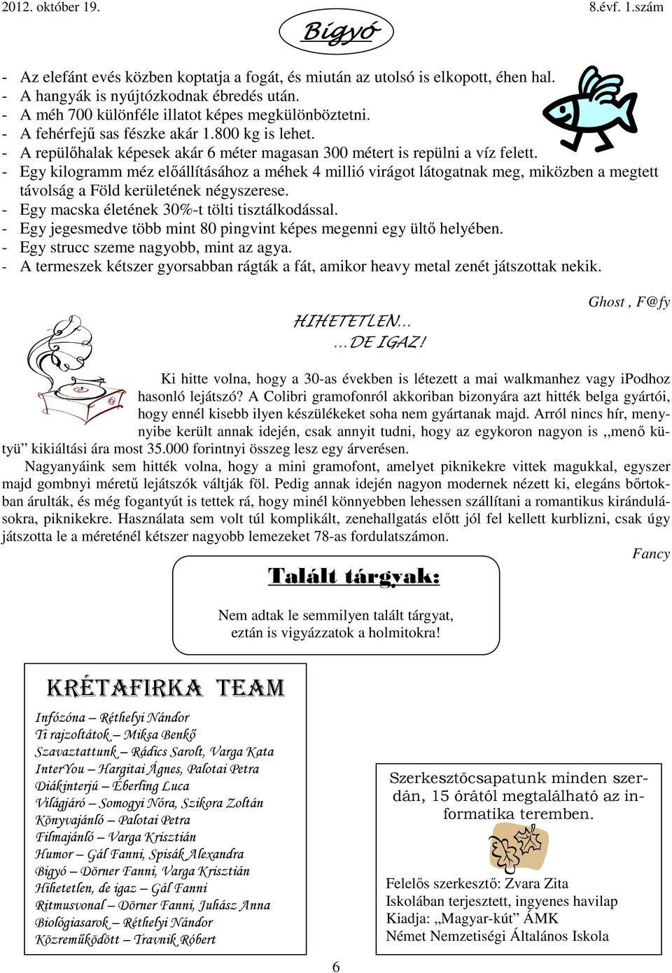 - Egy kilogramm méz előállításához a méhek 4 millió virágot látogatnak meg, miközben a megtett távolság a Föld kerületének négyszerese. - Egy macska életének 30%-t tölti tisztálkodással.