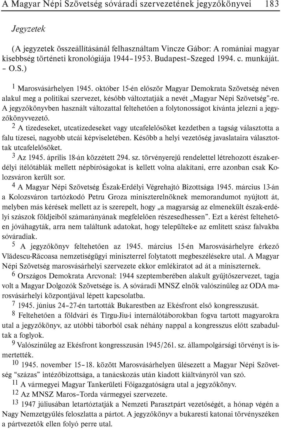 október 15-én elõször Magyar Demokrata Szövetség néven alakul meg a politikai szervezet, késõbb változtatják a nevét Magyar Népi Szövetség -re.