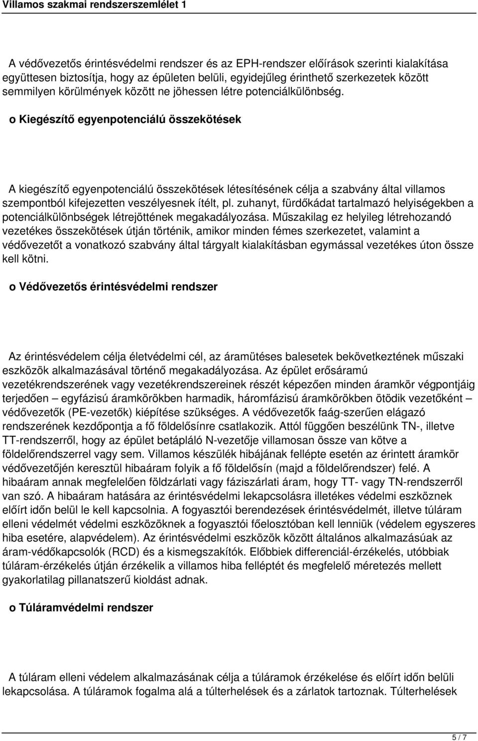 o Kiegészítő egyenpotenciálú összekötések A kiegészítő egyenpotenciálú összekötések létesítésének célja a szabvány által villamos szempontból kifejezetten veszélyesnek ítélt, pl.