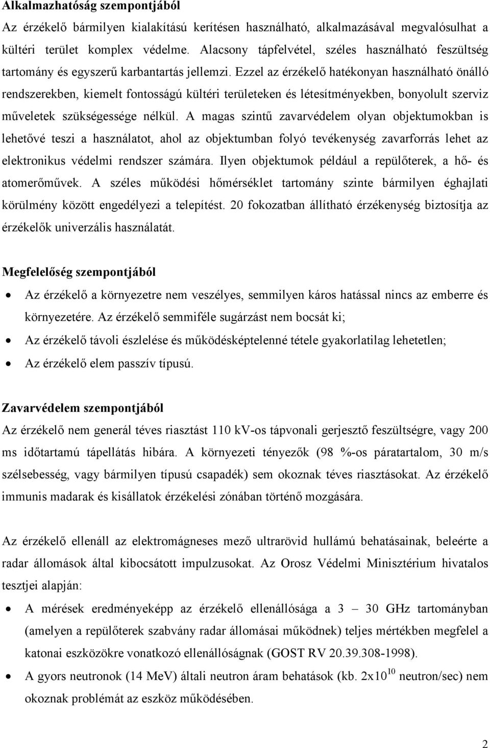 Ezzel az érzékelı hatékonyan használható önálló rendszerekben, kiemelt fontosságú kültéri területeken és létesítményekben, bonyolult szerviz mőveletek szükségessége nélkül.