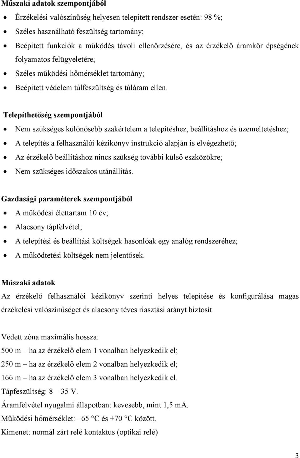 Telepíthetıség szempontjából Nem szükséges különösebb szakértelem a telepítéshez, beállításhoz és üzemeltetéshez; A telepítés a felhasználói kézikönyv instrukció alapján is elvégezhetı; Az érzékelı