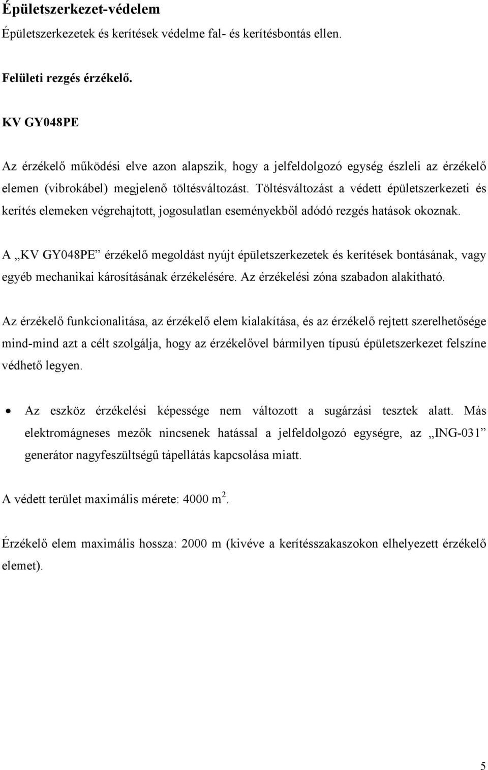 Töltésváltozást a védett épületszerkezeti és kerítés elemeken végrehajtott, jogosulatlan eseményekbıl adódó rezgés hatások okoznak.