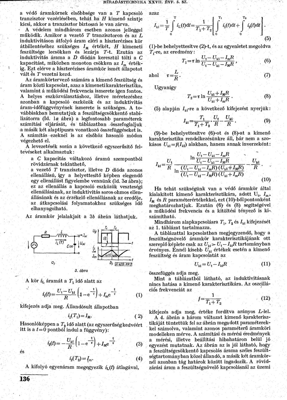 Amikor a vezető T tranzisztoron és az L induktivitáson átfolyó áram eléri a hiszterézises kör átbillentéséhez szükséges értékét, H kimeneti feszültsége lecsökken és lezárja T-t.