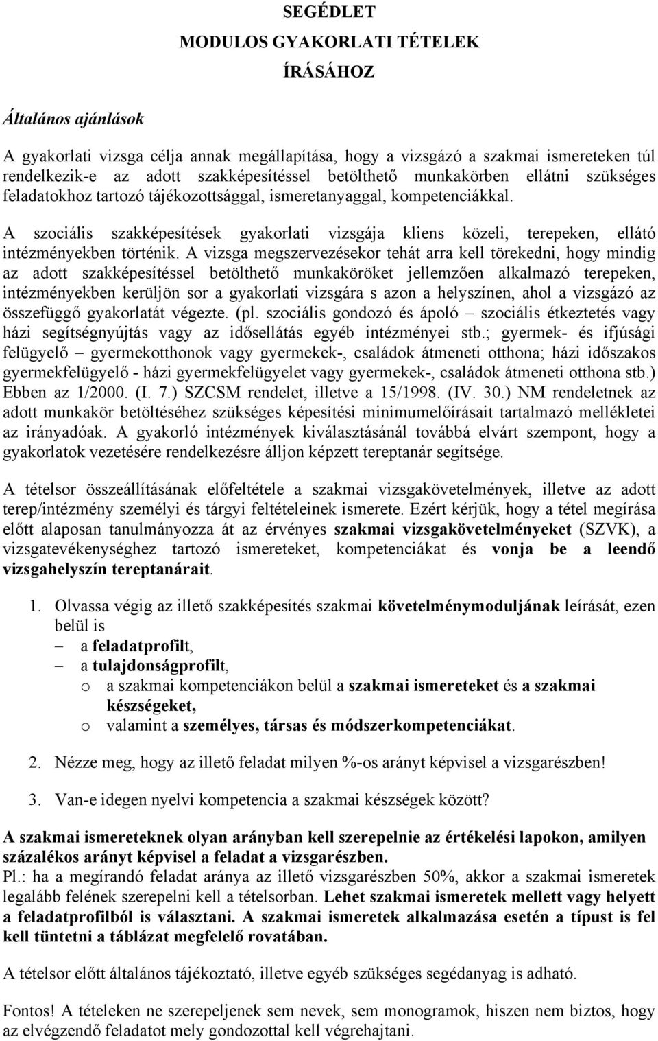 A szociális szakképesítések gyakorlati vizsgája kliens közeli, terepeken, ellátó intézményekben történik.